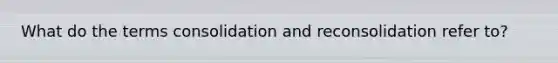 What do the terms consolidation and reconsolidation refer to?