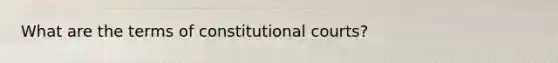 What are the terms of constitutional courts?