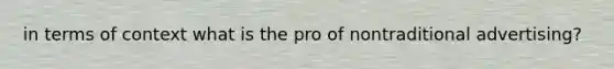 in terms of context what is the pro of nontraditional advertising?