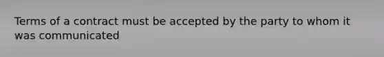 Terms of a contract must be accepted by the party to whom it was communicated