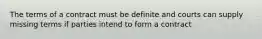 The terms of a contract must be definite and courts can supply missing terms if parties intend to form a contract