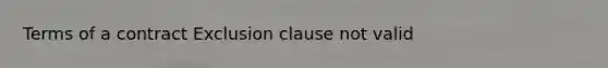 Terms of a contract Exclusion clause not valid