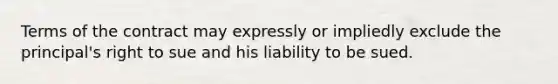 Terms of the contract may expressly or impliedly exclude the principal's right to sue and his liability to be sued.