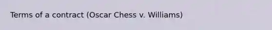 Terms of a contract (Oscar Chess v. Williams)