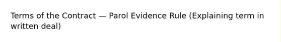 Terms of the Contract — Parol Evidence Rule (Explaining term in written deal)