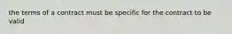 the terms of a contract must be specific for the contract to be valid