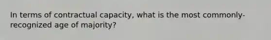 In terms of contractual capacity, what is the most commonly-recognized age of majority?