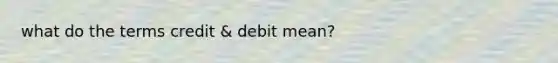 what do the terms credit & debit mean?