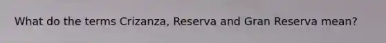 What do the terms Crizanza, Reserva and Gran Reserva mean?