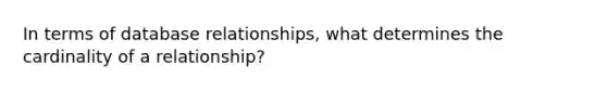 In terms of database relationships, what determines the cardinality of a relationship?