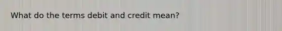 What do the terms debit and credit​ mean?