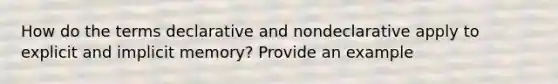 How do the terms declarative and nondeclarative apply to explicit and implicit memory? Provide an example