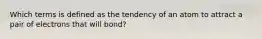 Which terms is defined as the tendency of an atom to attract a pair of electrons that will bond?