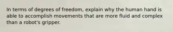 In terms of degrees of freedom, explain why the human hand is able to accomplish movements that are more fluid and complex than a robot's gripper.