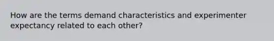 How are the terms demand characteristics and experimenter expectancy related to each other?