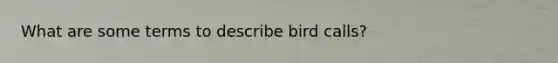 What are some terms to describe bird calls?