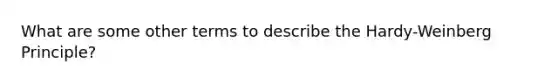 What are some other terms to describe the Hardy-Weinberg Principle?