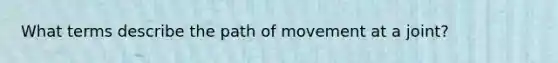 What terms describe the path of movement at a joint?