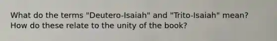 What do the terms "Deutero-Isaiah" and "Trito-Isaiah" mean? How do these relate to the unity of the book?