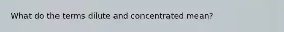 What do the terms dilute and concentrated mean?