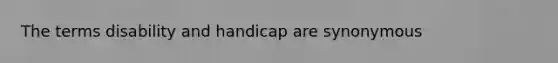 The terms disability and handicap are synonymous