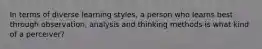 In terms of diverse learning styles, a person who learns best through observation, analysis and thinking methods is what kind of a perceiver?