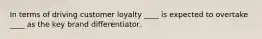 In terms of driving customer loyalty ____ is expected to overtake ____ as the key brand differentiator.