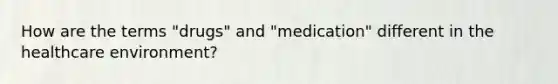 How are the terms "drugs" and "medication" different in the healthcare environment?