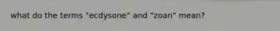 what do the terms "ecdysone" and "zoan" mean?