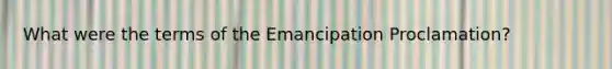 What were the terms of the Emancipation Proclamation?