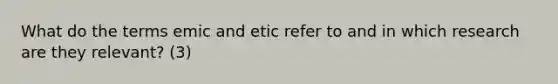 What do the terms emic and etic refer to and in which research are they relevant? (3)