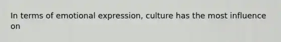 In terms of emotional expression, culture has the most influence on