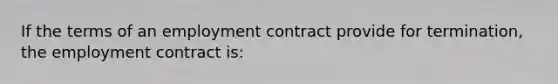 If the terms of an employment contract provide for termination, the employment contract is: