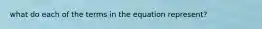 what do each of the terms in the equation represent?