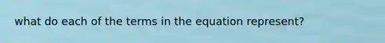 what do each of the terms in the equation represent?