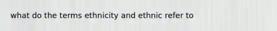 what do the terms ethnicity and ethnic refer to