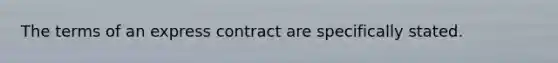 The terms of an express contract are specifically stated.