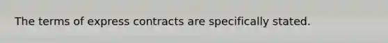 The terms of express contracts are specifically stated.