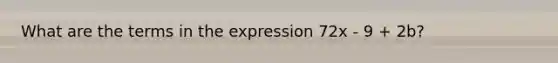 What are the terms in the expression 72x - 9 + 2b?