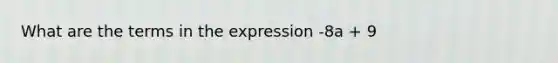 What are the terms in the expression -8a + 9