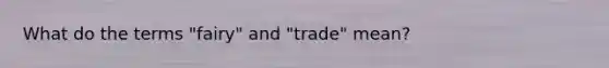 What do the terms "fairy" and "trade" mean?