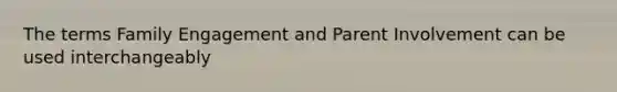 The terms Family Engagement and Parent Involvement can be used interchangeably