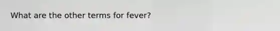 What are the other terms for fever?