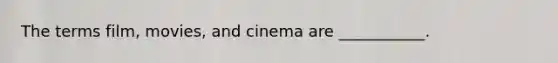 The terms film, movies, and cinema are ___________.