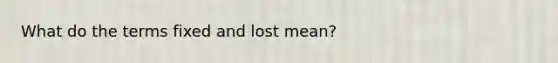 What do the terms fixed and lost mean?