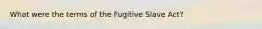 What were the terms of the Fugitive Slave Act?