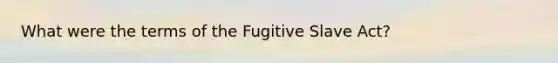 What were the terms of the Fugitive Slave Act?