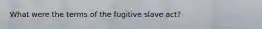 What were the terms of the fugitive slave act?
