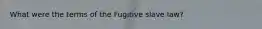 What were the terms of the Fugitive slave law?