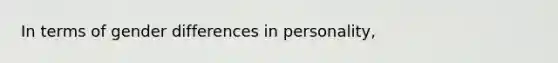 In terms of gender differences in personality,